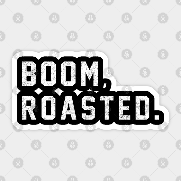 Boom, Roasted. Boom Roasted Sticker TeePublic